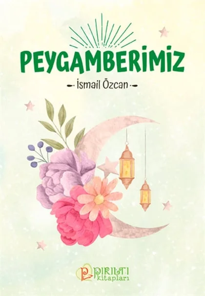 Pırıltı Kitapları - Peygamberimiz - İsmail Özcan